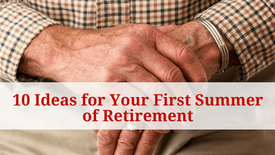 10 Ideas for Your First Summer of Retirement