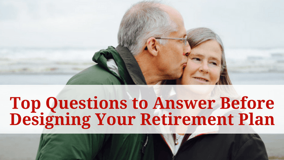 Top Questions to Answer Before Designing Your Retirement Plan